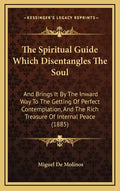 The Spiritual Guide Which Disentangles the Soul: And Brings It by the Inward Way to the Getting of Perfect Contemplation, and the Rich Treasure of Int - Hardcover