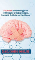 Psychiatric Phenomenology From First Principles for Medical Students, Psychiatric Residents, and Practitioners - Hardcover