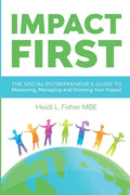 Impact First: The social entrepreneur's guide to measuring, managing and growing your impact - Paperback