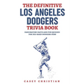 The Definitive Los Angeles Dodgers Trivia Book: Fascinating Facts And Fun Quizzes For Die-Hard Dodgers Fans - Paperback