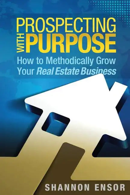 Prospecting with Purpose: How to Methodically Grow Your Real Estate Business - Paperback
