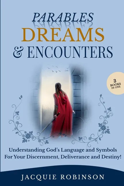 Parables, Dreams & Encounters: Understanding God's Language and Symbols for your Discernment, Deliverance and Destiny! - Paperback