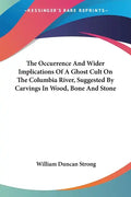 The Occurrence And Wider Implications Of A Ghost Cult On The Columbia River, Suggested By Carvings In Wood, Bone And Stone - Paperback