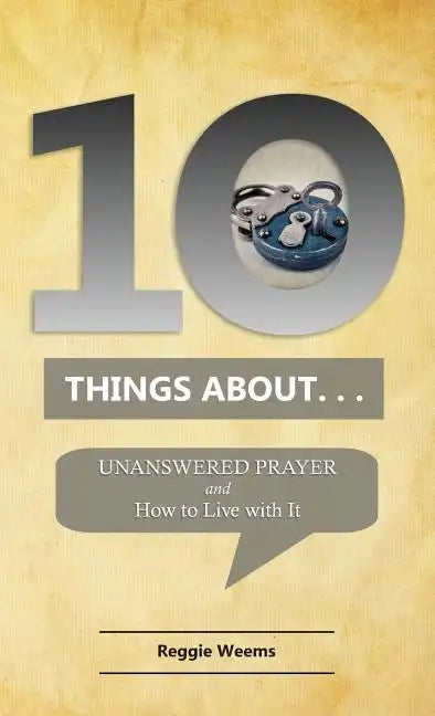 Ten Things About. . . Unanswered Prayer: And How to Live with It - Paperback