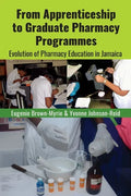 From Apprenticeship to Graduate Pharmacy Programmes: Evolution of Pharmacy Education in Jamaica - Paperback