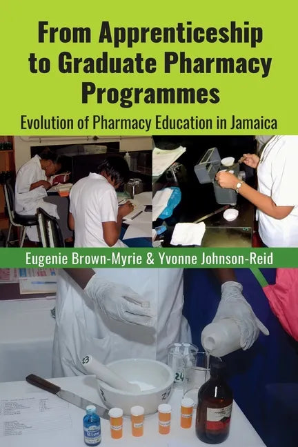 From Apprenticeship to Graduate Pharmacy Programmes: Evolution of Pharmacy Education in Jamaica - Paperback