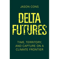 Delta Futures: Time, Territory, and Capture on a Climate Frontier - Paperback