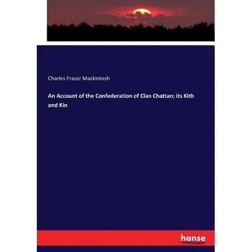 An Account of the Confederation of Clan Chattan; its Kith and Kin - Paperback
