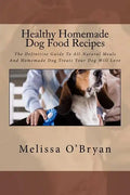 Healthy Homemade Dog Food Recipes: The Definitive Guide To All-Natural Meals And Homemade Dog Treats Your Dog Will Love - Paperback