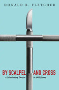 By Scalpel and Cross: A Missionary Doctor in Old Korea - Paperback