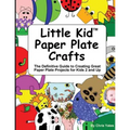 Little Kid Paper Plate Crafts: The Definitive Guide to Creating Great Paper Plate Projects for Kids 2 and Up - Paperback