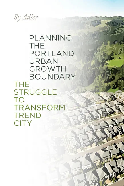 Planning the Portland Urban Growth Boundary: The Struggle to Transform Trend City - Paperback