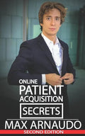 Online Patient Acquisition Secrets: How to Double Your Patients Online - Including How We Generated Millions of $ in Treatments Sold for Our Clients: - Paperback