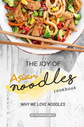 The Joy of Asian Noodles Cookbook: Why We Love Noodles - Paperback