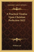 A Practical Treatise Upon Christian Perfection 1822 - Paperback