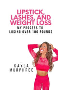 Lipstick, Lashes, and Weight Loss: My process to losing over 100 pounds - Paperback