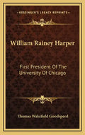 William Rainey Harper: First President of the University of Chicago - Hardcover