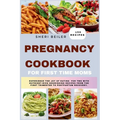 Pregnancy Cookbook For First Time Moms: Experience The Joy Of Eating For Two With Nutrient-Rich Nourishing Recipes From The First Trimester To Postpar - Paperback