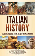 Italian History: A Captivating Guide to the History of Italy and Rome - Hardcover