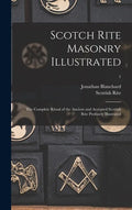 Scotch Rite Masonry Illustrated: the Complete Ritual of the Ancient and Accepted Scottish Rite Profusely Illustrated; 1 - Hardcover