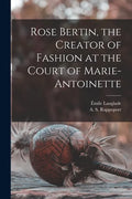 Rose Bertin, the Creator of Fashion at the Court of Marie-Antoinette - Paperback