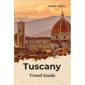 Tuscany Travel Guide: Traveling To Tuscany Italy / Tuscany Tour Book - Paperback