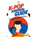 K-Pop Survival Guide: A Rookie K-Pop Fan's Guide to Learning and Enjoying Korean Pop Music to the Fullest From A to Z - Paperback