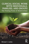 Clinical Social Work with Individuals, Families, and Groups: The Healing Power of Relationships - Paperback