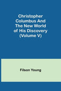 Christopher Columbus and the New World of His Discovery (Volume V) - Paperback