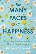 The MANY FACES of HAPPINESS: Inspiring Stories on What Makes People Happy - Paperback