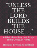"Unless the Lord Builds the House. . .": A Bibilical and Practical Study of the Christian Home - Paperback