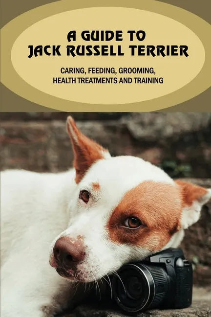 A Guide To Jack Russell Terrier: Caring, Feeding, Grooming, Health Treatments And Training: Jack Russell Terrier Personality - Paperback