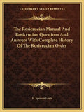 The Rosicrucian Manual and Rosicrucian Questions and Answers with Complete History of the Rosicrucian Order - Paperback