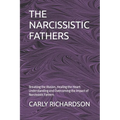 The Narcissistic Fathers: Breaking the Illusion, Healing the Heart: Understanding and Overcoming the Impact of Narcissistic Fathers - Paperback