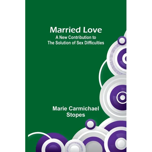 Married Love: A New Contribution to the Solution of Sex Difficulties - Paperback