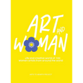 Art and Woman: The Life and Creative World of 100 Women Artists From Around The World - Hardcover