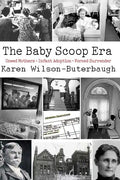 The Baby Scoop Era: Unwed Mothers, Infant Adoption and Forced Surrender - Paperback