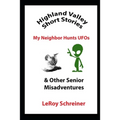 Highland Valley Short Stories: My Neighbor Hunts UFOs & Other Senior Misadventures - Paperback