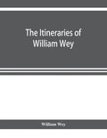 The Itineraries of William Wey, fellow of Eton college. To Jerusalem, A.D. 1458 and A.D. 1462; and to Saint James of Compostella, A.D. 1456. From the - Paperback
