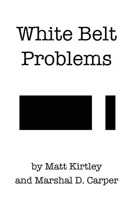White Belt Problems: The Beginner's Guide to Brazilian Jiu-Jitsu - Paperback