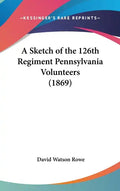 A Sketch of the 126th Regiment Pennsylvania Volunteers (1869) - Hardcover
