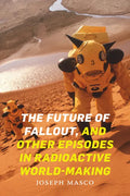The Future of Fallout, and Other Episodes in Radioactive World-Making - Paperback