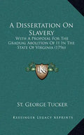 A Dissertation On Slavery: With A Proposal For The Gradual Abolition Of It In The State Of Virginia (1796) - Hardcover