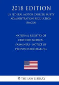 National Registry of Certified Medical Examiners - Notice of Proposed Rulemaking (US Federal Motor Carrier Safety Administration Regulation) (FMCSA) ( - Paperback