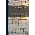 Juvenile Lyre: or, Hymns and Songs, Religious, Moral, and Cheerful, Set to Appropriate Music. For the Use of Primary and Common Schoo - Paperback