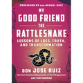My Good Friend the Rattlesnake: Lessons of Loss, Truth, and Transformation - Paperback