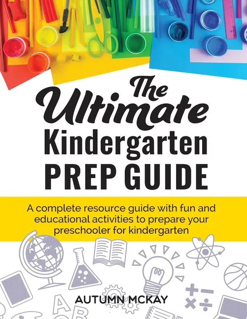 The Ultimate Kindergarten Prep Guide: A complete resource guide with fun and educational activities to prepare your preschooler for kindergarten - Paperback