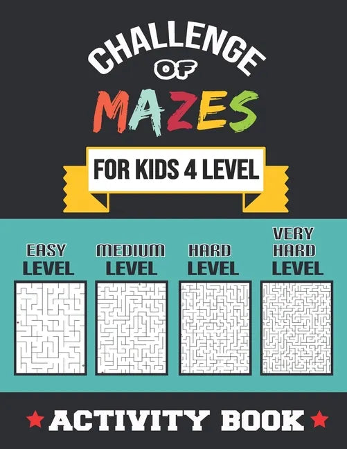 Challenge of Mazes for Kids 4 Level: 80 Easy to very Hard Mazes, Activity book Mazes for Smart Kid, Children, 6-10, 8-10, 9-12, 10-12 year olds, Maze - Paperback