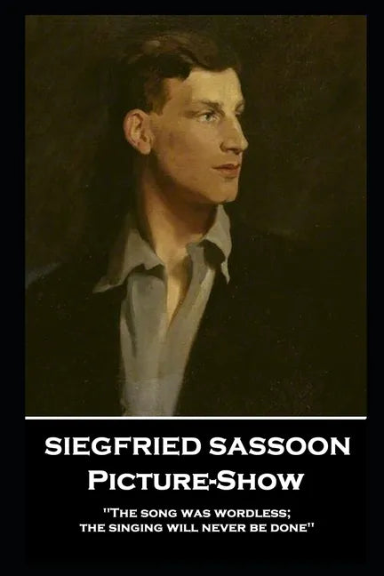 Siegfried Sassoon - Picture-Show: 'The song was wordless; the singing will never be done'' - Paperback