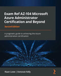 Exam Ref AZ-104 Microsoft Azure Administrator Certification and Beyond - Second Edition: A pragmatic guide to achieving the Azure administration certi - Paperback